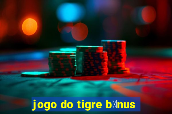 jogo do tigre b么nus