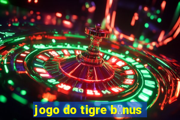 jogo do tigre b么nus