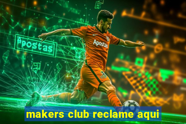 makers club reclame aqui