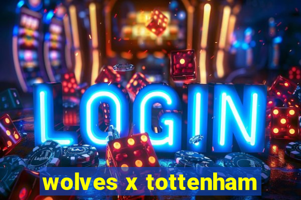 wolves x tottenham