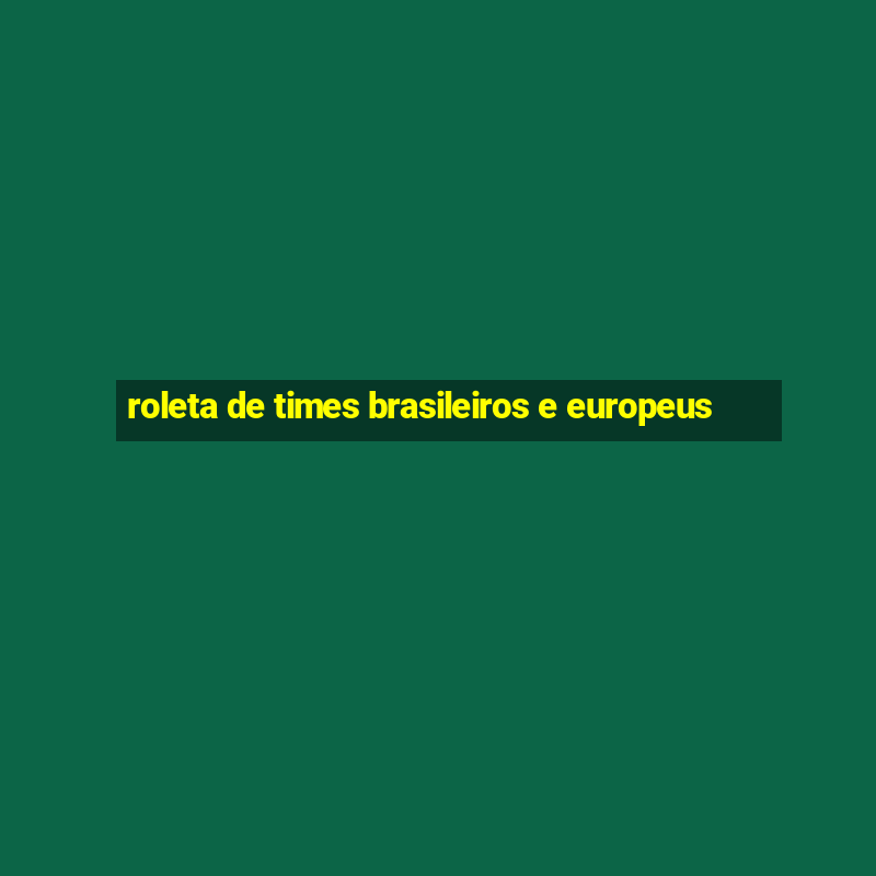 roleta de times brasileiros e europeus