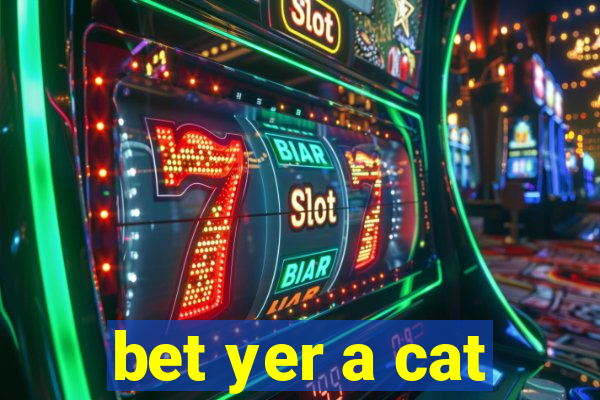 bet yer a cat