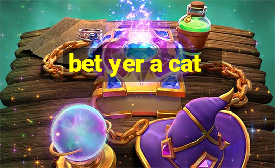 bet yer a cat