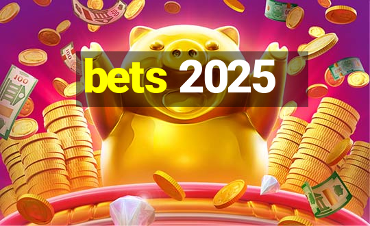 bets 2025