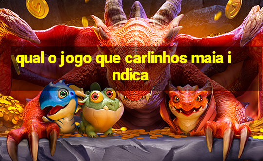 qual o jogo que carlinhos maia indica