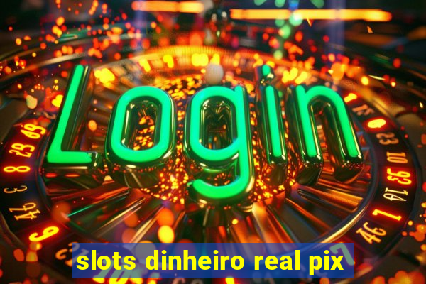 slots dinheiro real pix