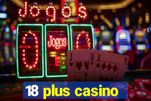 18 plus casino