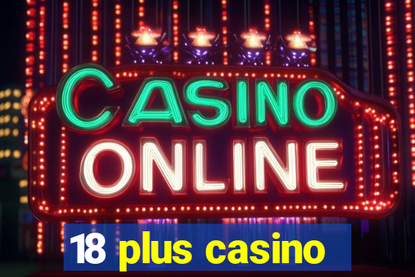 18 plus casino