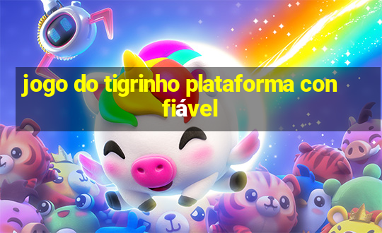 jogo do tigrinho plataforma confiável