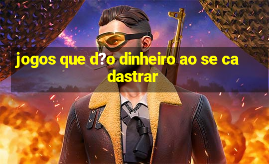 jogos que d?o dinheiro ao se cadastrar