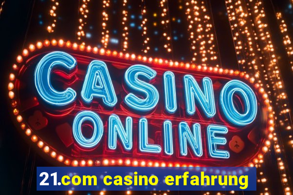 21.com casino erfahrung