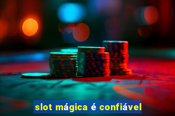 slot mágica é confiável