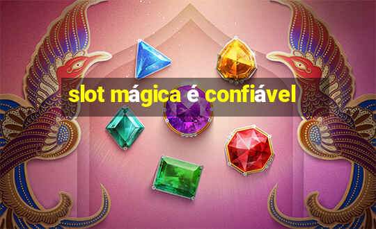 slot mágica é confiável