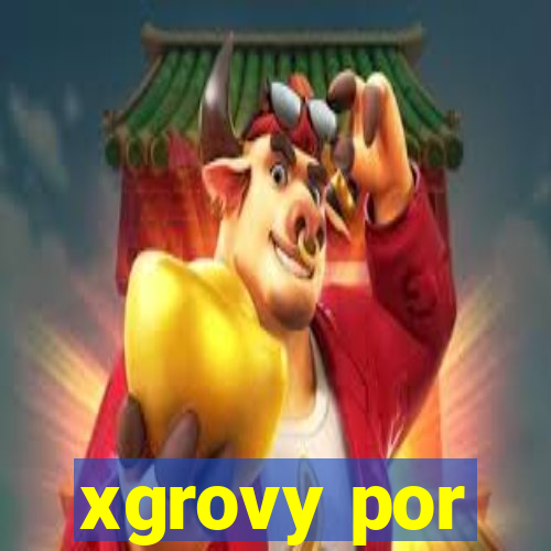 xgrovy por