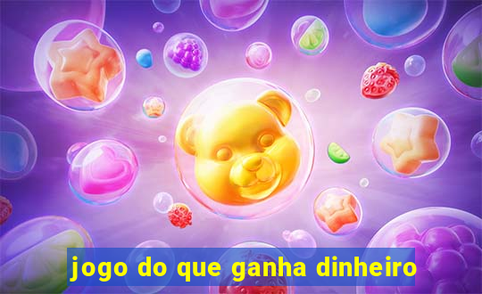 jogo do que ganha dinheiro