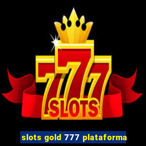 slots gold 777 plataforma