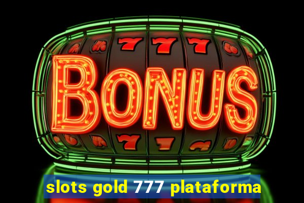 slots gold 777 plataforma