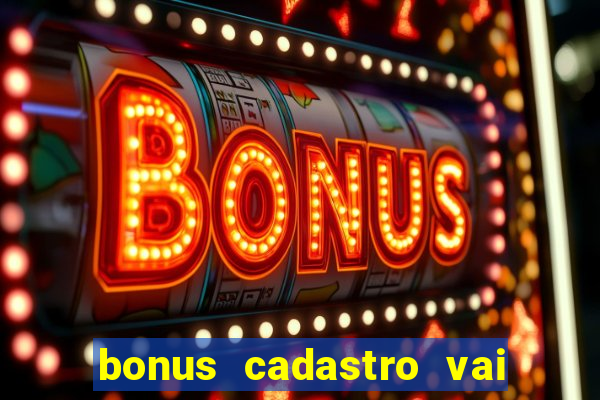 bonus cadastro vai de bet