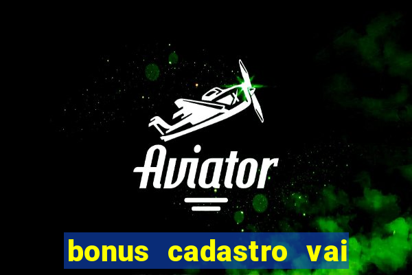 bonus cadastro vai de bet