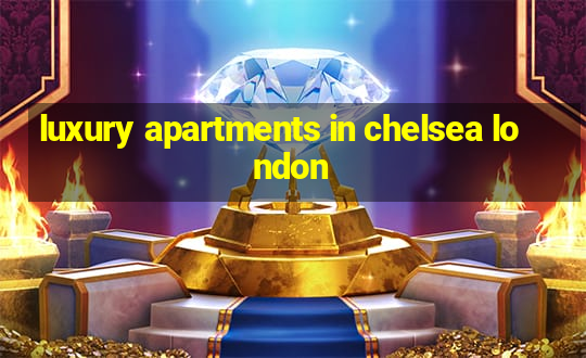 luxury apartments in chelsea london