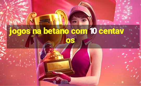 jogos na betano com 10 centavos