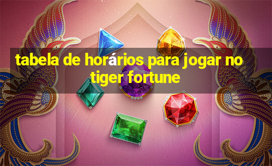 tabela de horários para jogar no tiger fortune