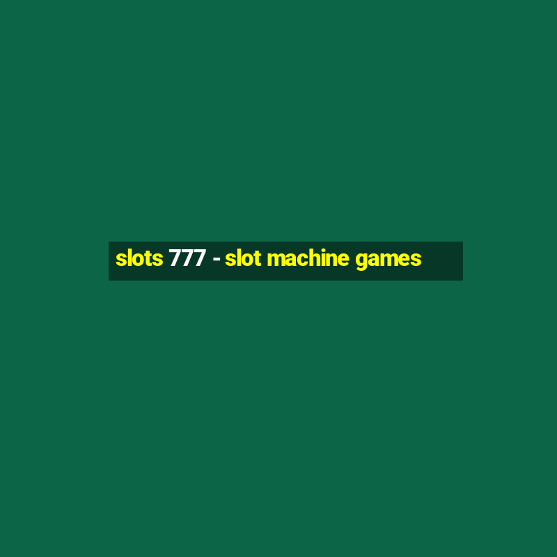 slots 777 - slot machine games