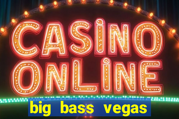 big bass vegas double down deluxe slot