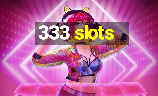 333 slots