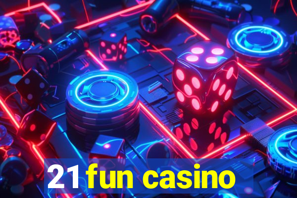 21 fun casino