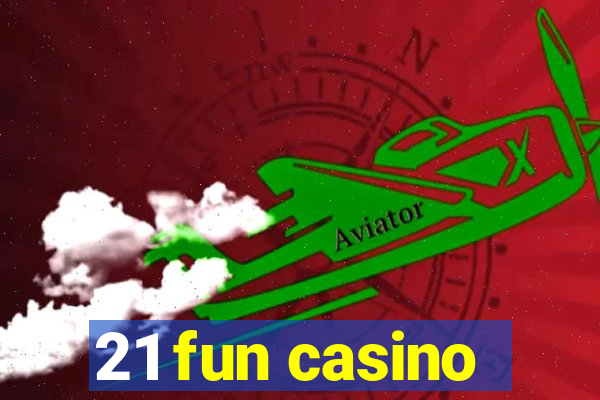 21 fun casino