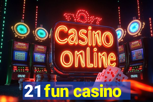 21 fun casino