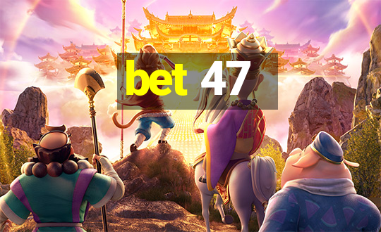 bet 47