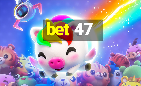 bet 47