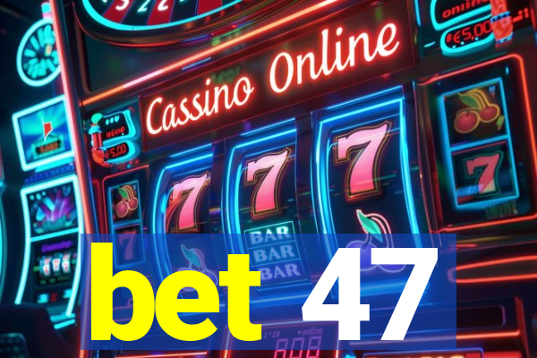 bet 47