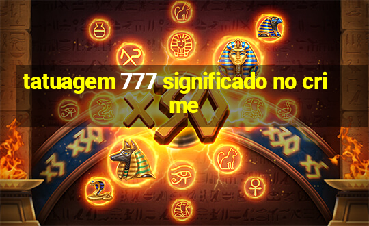 tatuagem 777 significado no crime