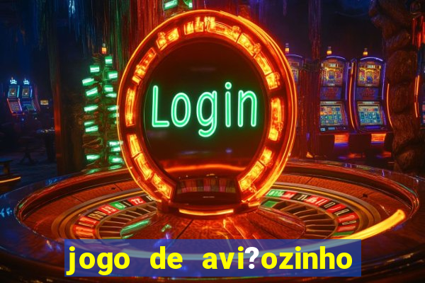 jogo de avi?ozinho para ganhar dinheiro