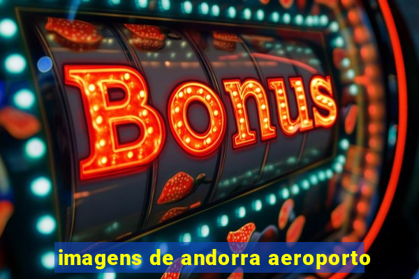 imagens de andorra aeroporto