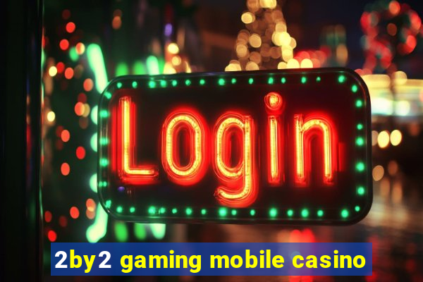 2by2 gaming mobile casino