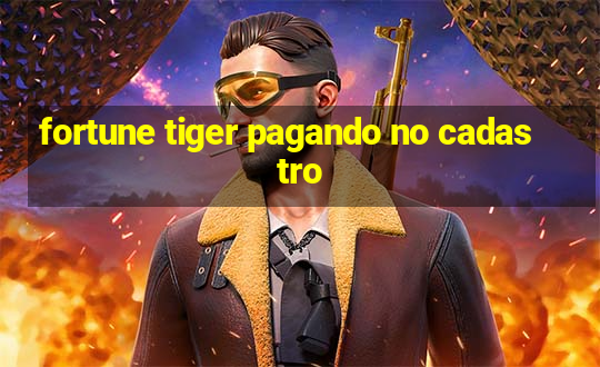 fortune tiger pagando no cadastro