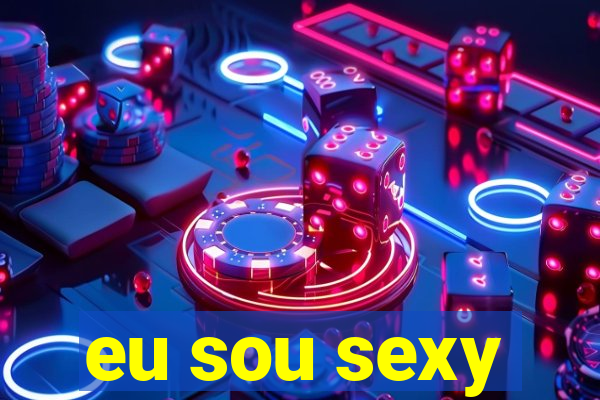 eu sou sexy