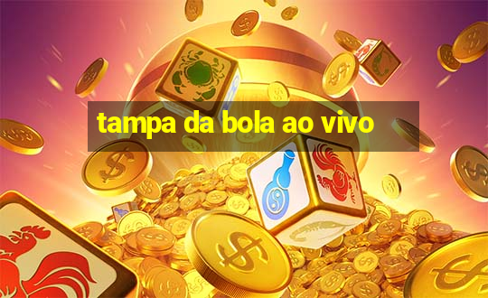 tampa da bola ao vivo