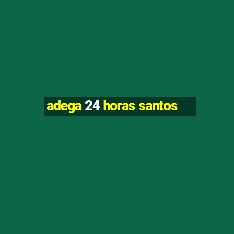 adega 24 horas santos