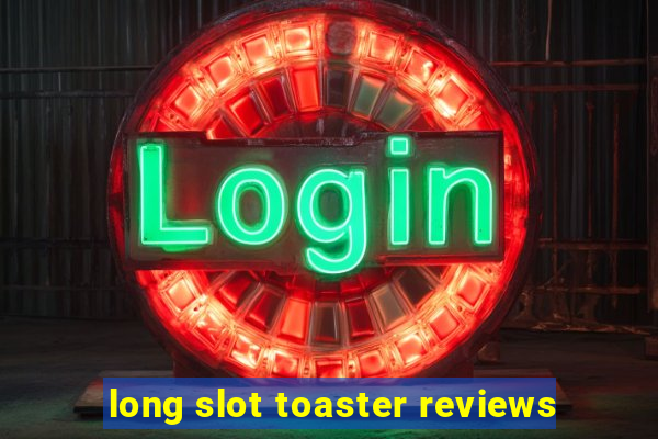 long slot toaster reviews