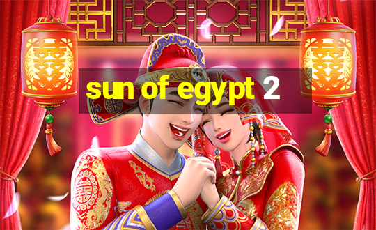 sun of egypt 2