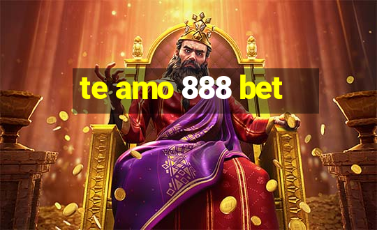 te amo 888 bet