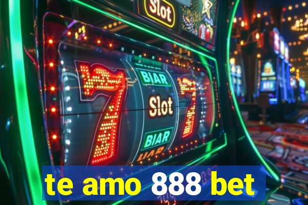 te amo 888 bet