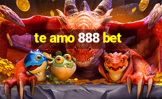 te amo 888 bet