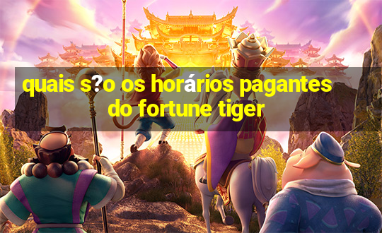 quais s?o os horários pagantes do fortune tiger