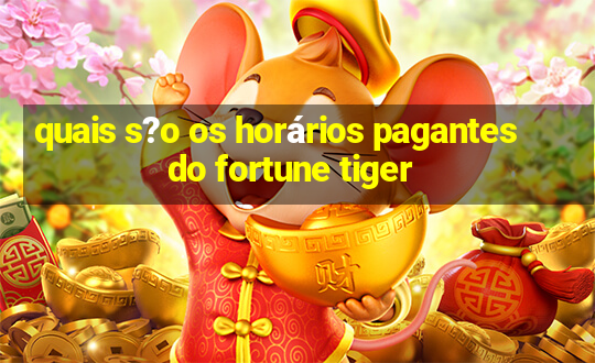 quais s?o os horários pagantes do fortune tiger